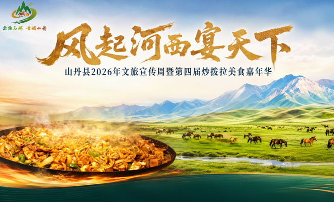 "风起河西宴天下"山丹县2026年文旅宣传周暨第四届炒拨拉美食嘉年华